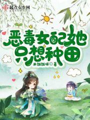 恶毒女配她只想种田 米饭饭呀